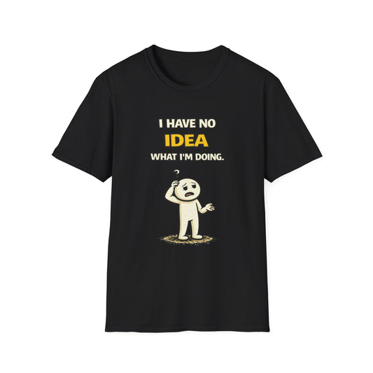 "I Have No Idea What I'm Doing"- Funny Graphic Tee
