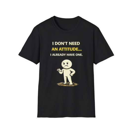 "I Don't Need An Attitude... I Already Have One" Funny Graphic Tee