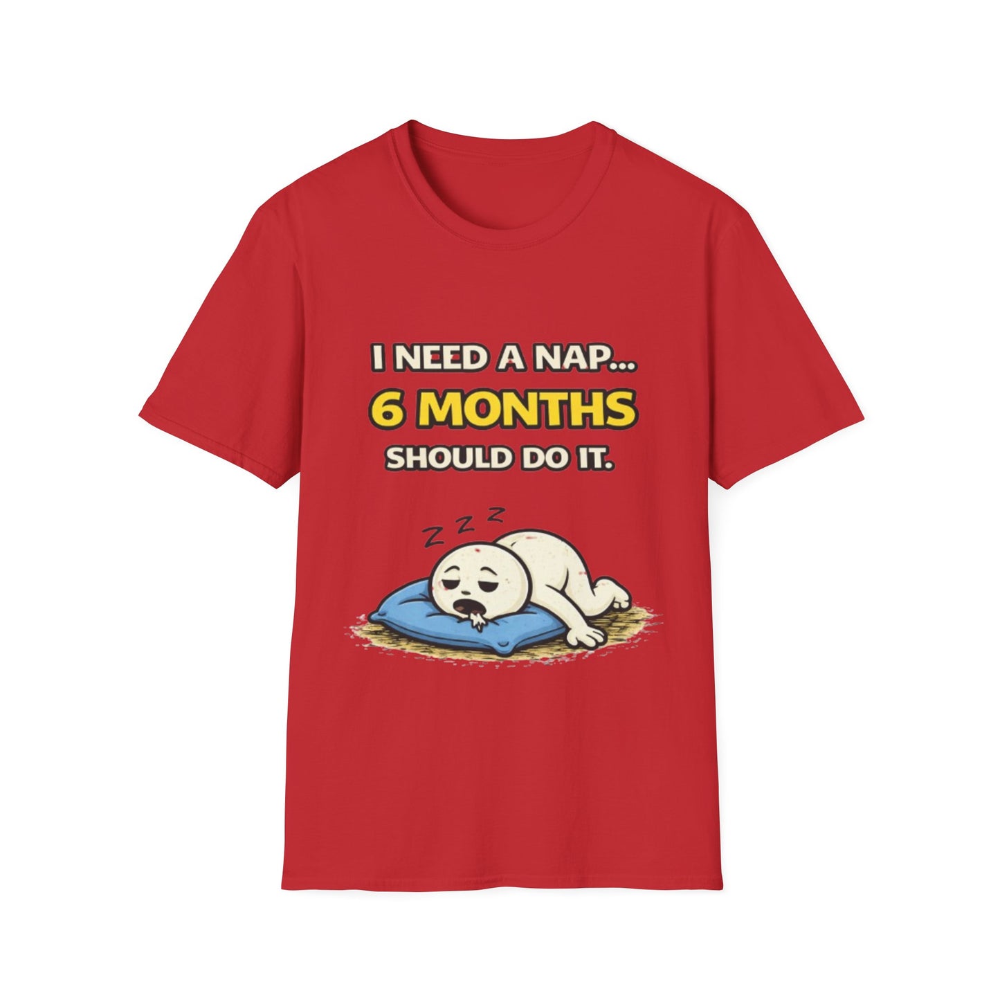 "I Need A Nap... 6 Months Should Do It T-Shirt" Funny Graphic Tee