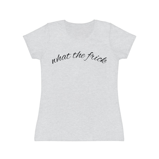 “What the frick” Women’s Casual Graphic Tee