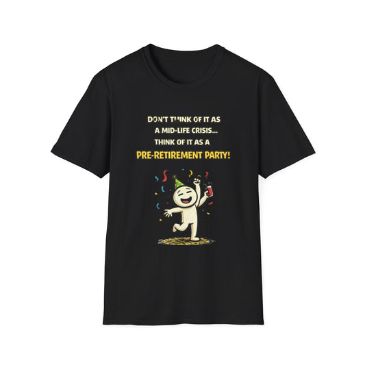 "Don't Think of It as a Mid-Life Crisis... Pre-Retirement Party!" Funny Graphic Tee