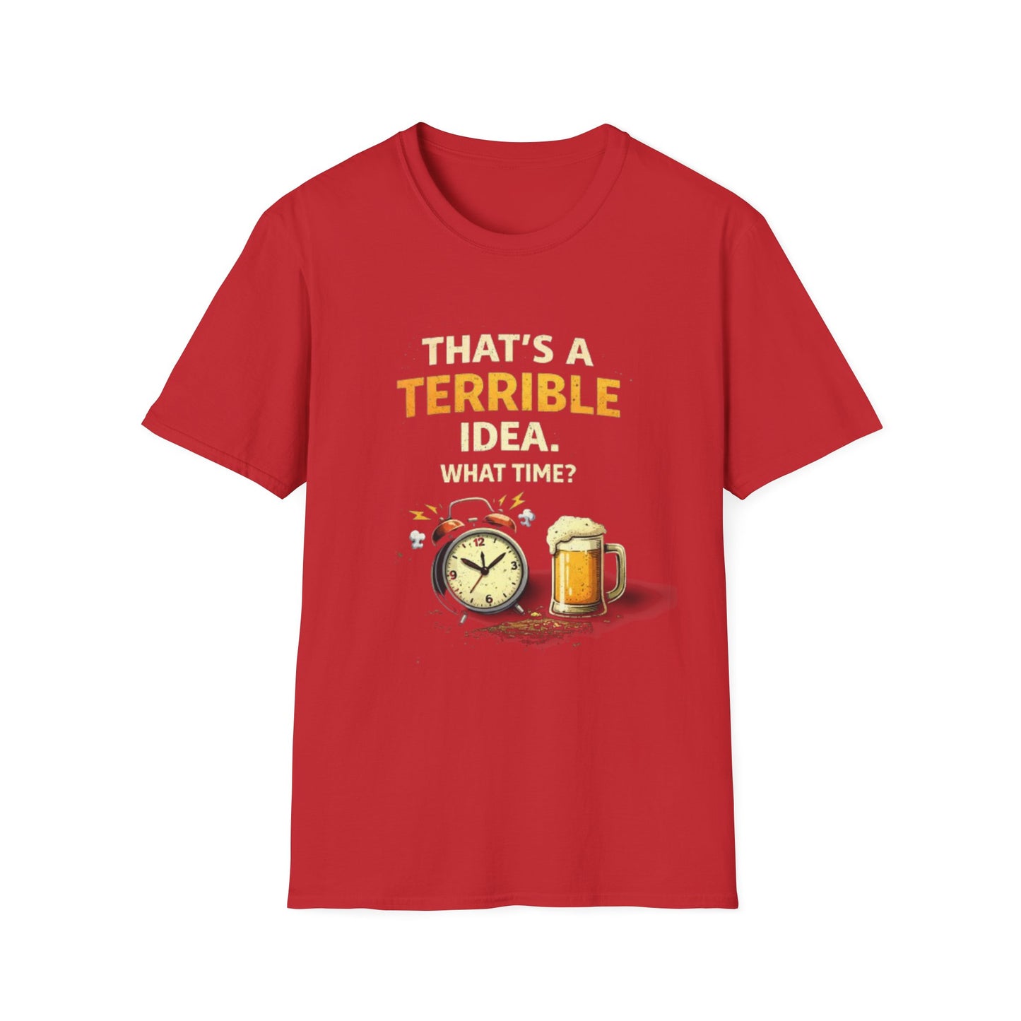 “That’s a Terrible Idea. What Time?” Funny Graphic Tee