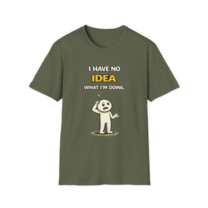 "I Have No Idea What I'm Doing"- Funny Graphic Tee