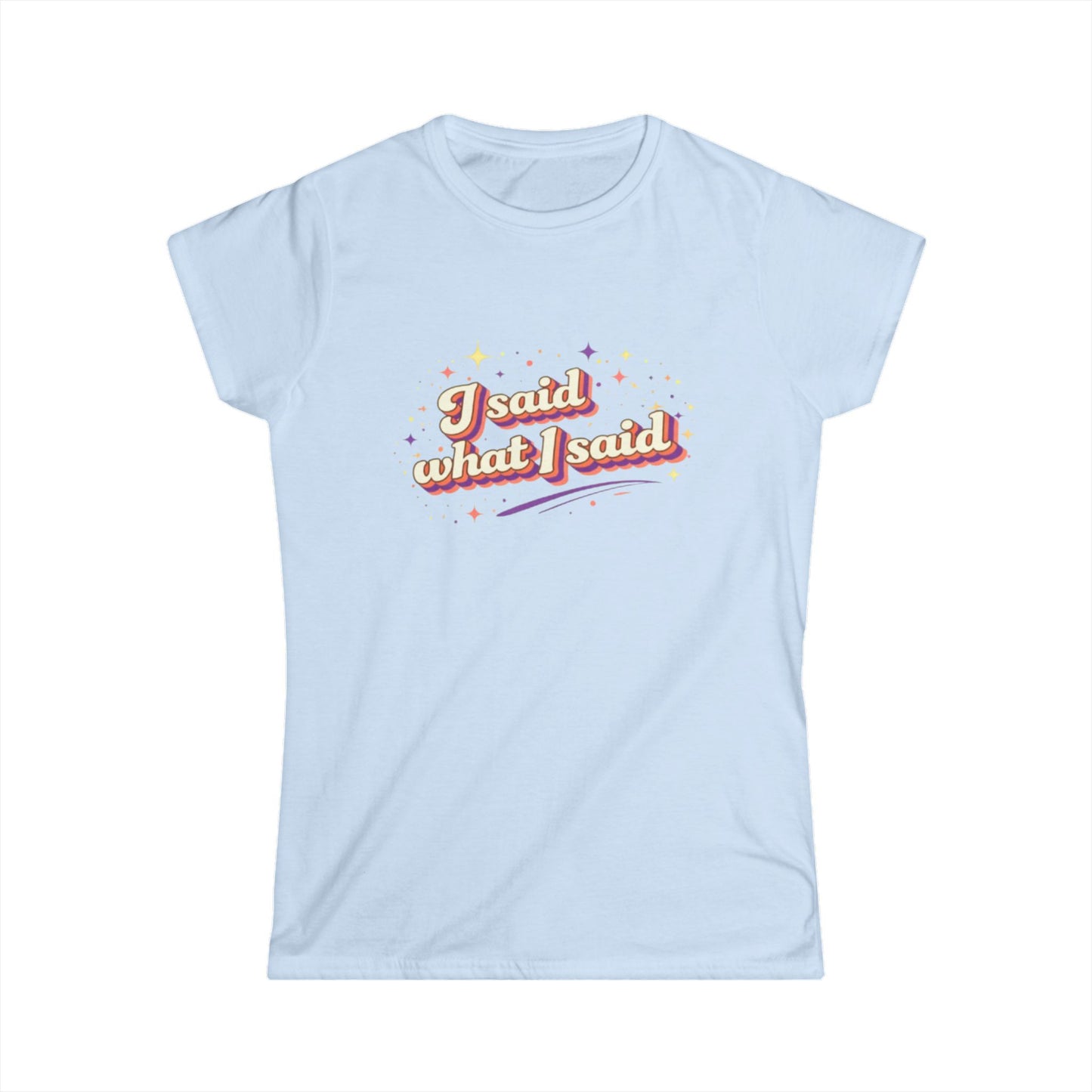 "I Said What I Said" Cute Women's Tees