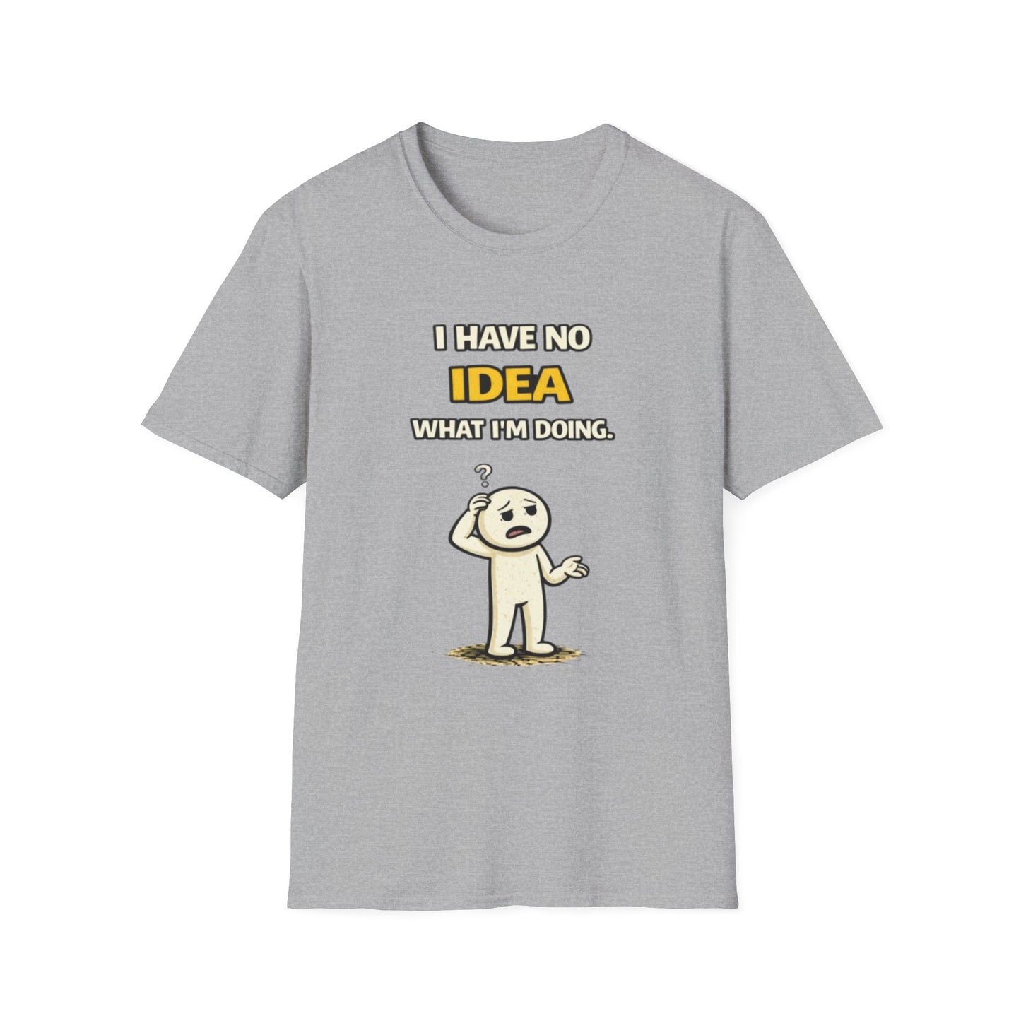 "I Have No Idea What I'm Doing"- Funny Graphic Tee