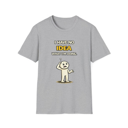 "I Have No Idea What I'm Doing"- Funny Graphic Tee