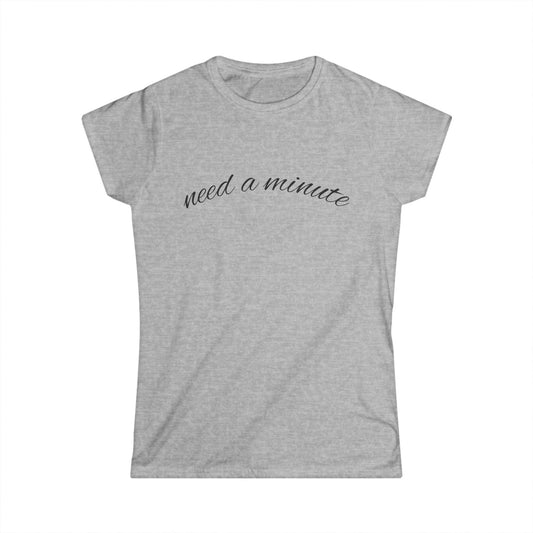 'Need a Minute" Women's Casual Tee