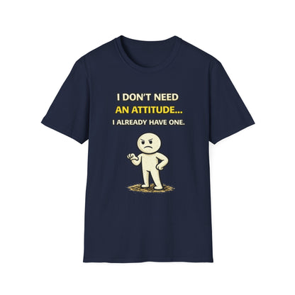 "I Don't Need An Attitude... I Already Have One" Funny Graphic Tee
