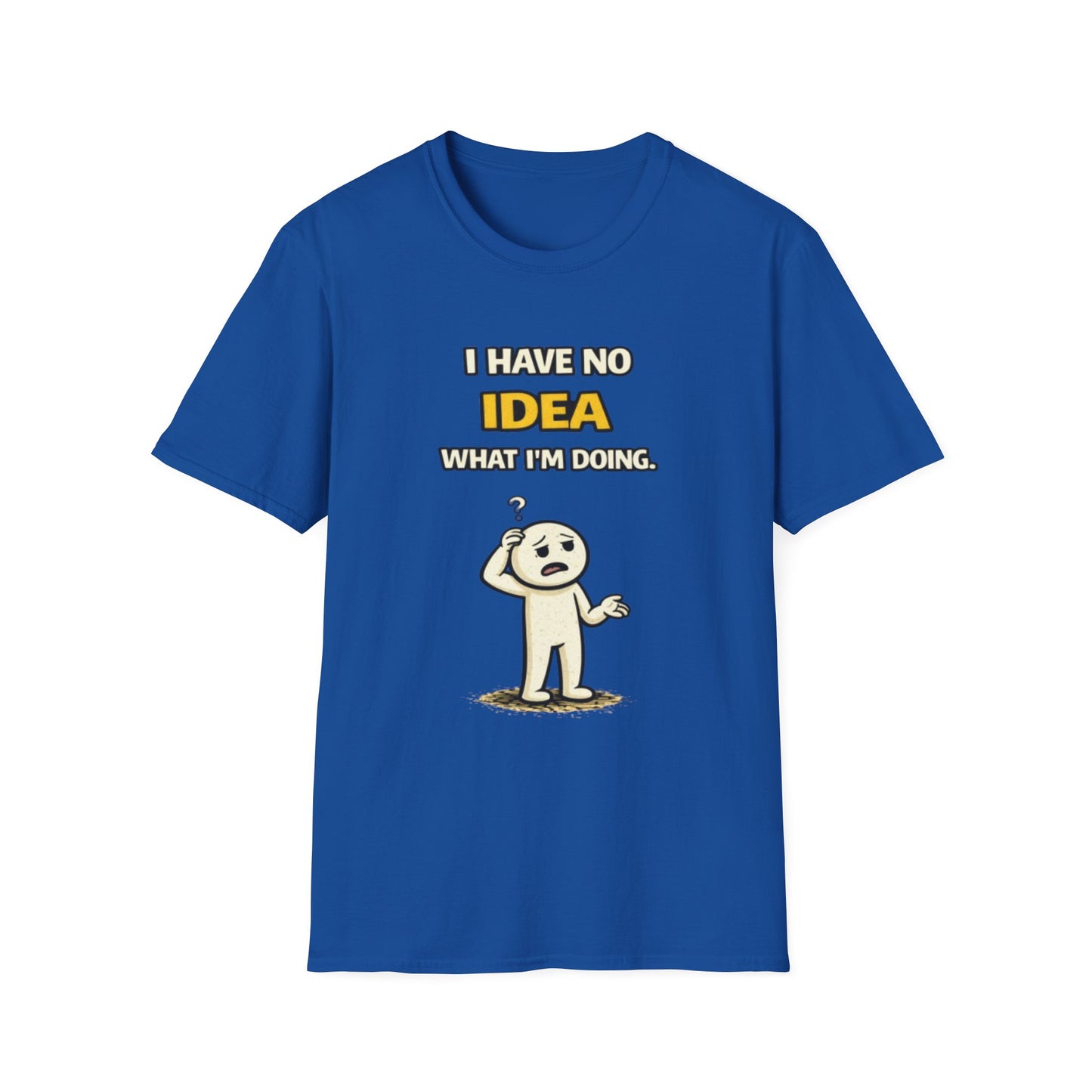 "I Have No Idea What I'm Doing"- Funny Graphic Tee