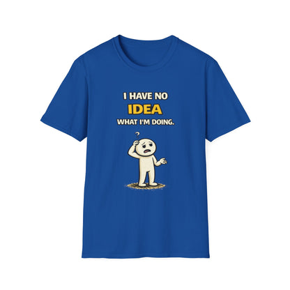 "I Have No Idea What I'm Doing"- Funny Graphic Tee