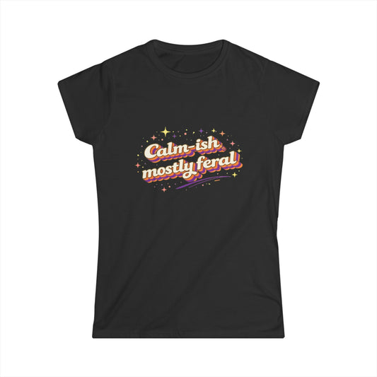 "Calm-ish Mostly Feral" Cute Women's Tee