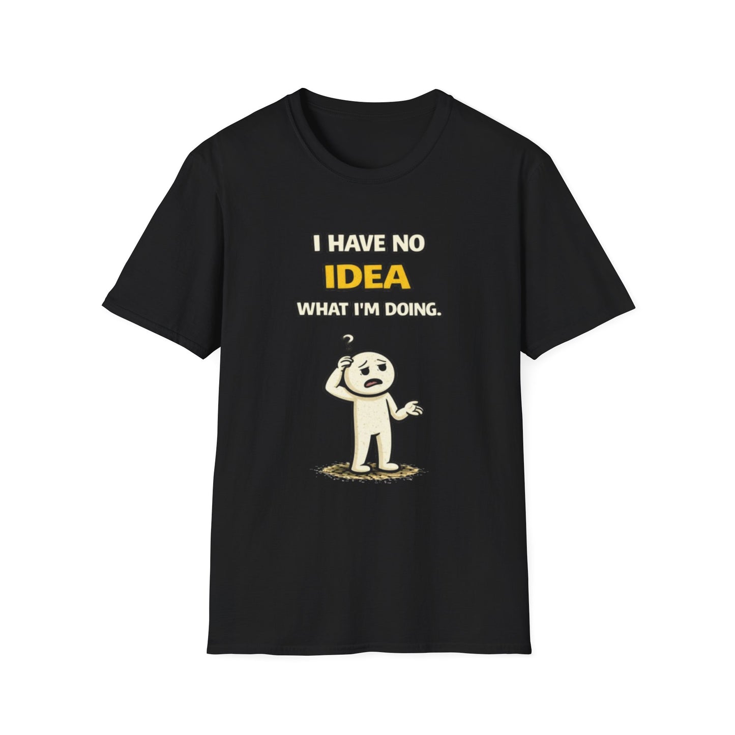 "I Have No Idea What I'm Doing"- Funny Graphic Tee