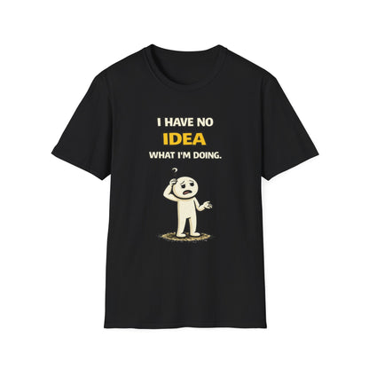 "I Have No Idea What I'm Doing"- Funny Graphic Tee