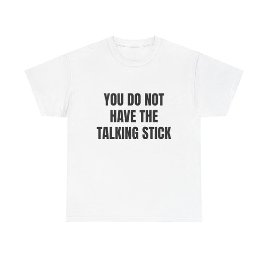 "You Do Not Have The Talking Stick" Graphic Tee