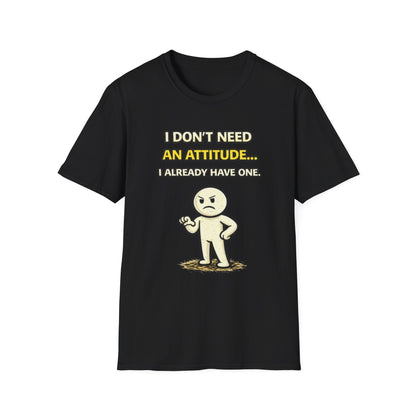 "I Don't Need An Attitude... I Already Have One" Funny Graphic Tee