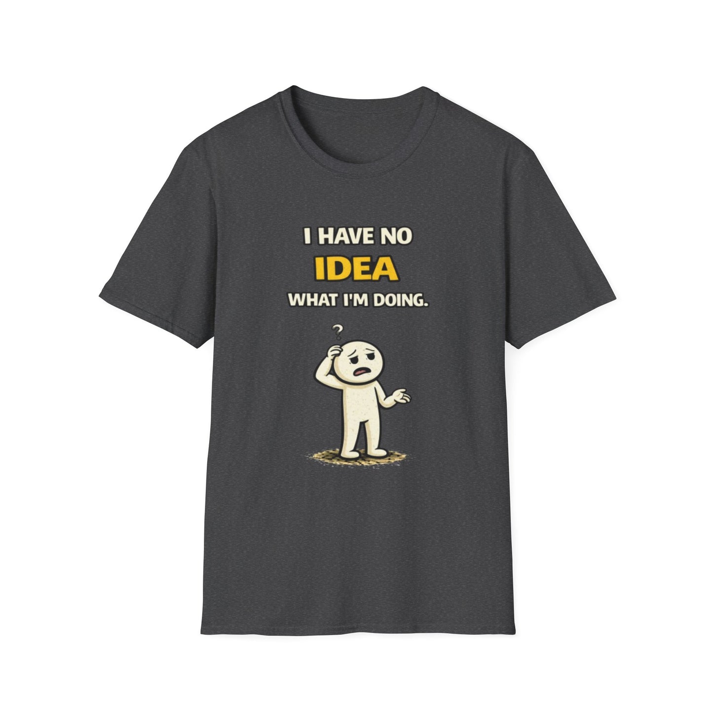 "I Have No Idea What I'm Doing"- Funny Graphic Tee