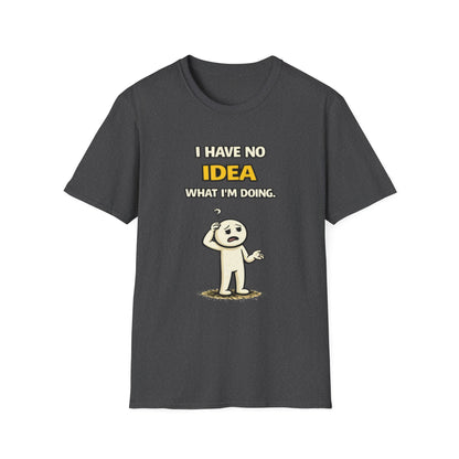 "I Have No Idea What I'm Doing"- Funny Graphic Tee
