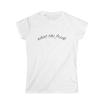 "what the frick" Women's Casual Tee