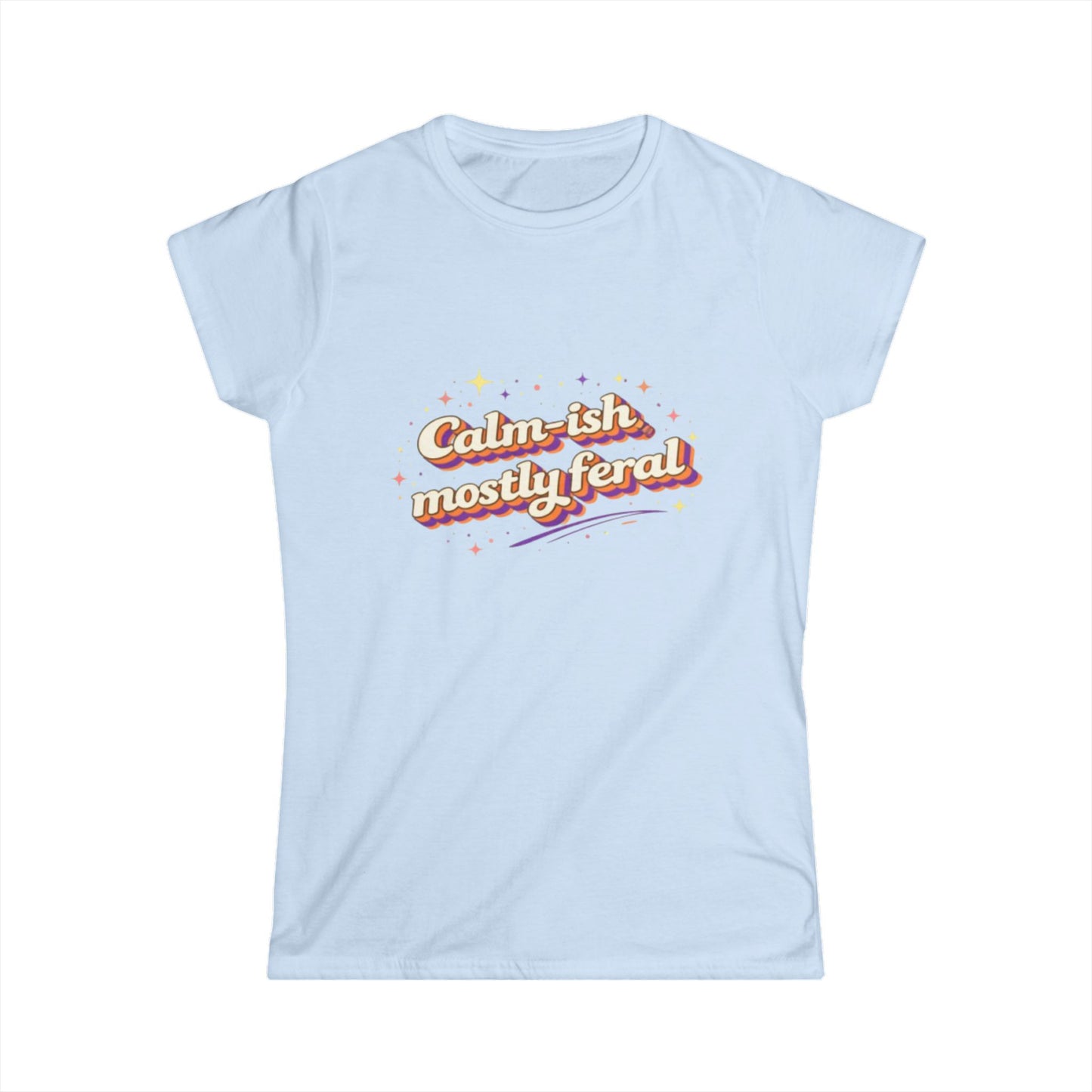 "Calm-ish Mostly Feral" Cute Women's Tee