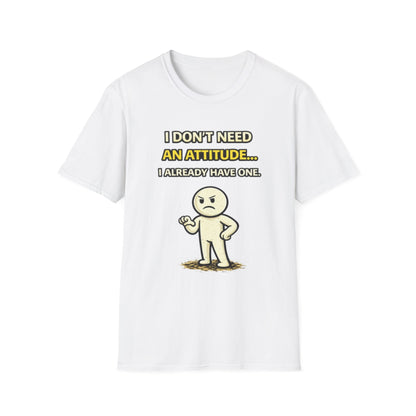 "I Don't Need An Attitude... I Already Have One" Funny Graphic Tee