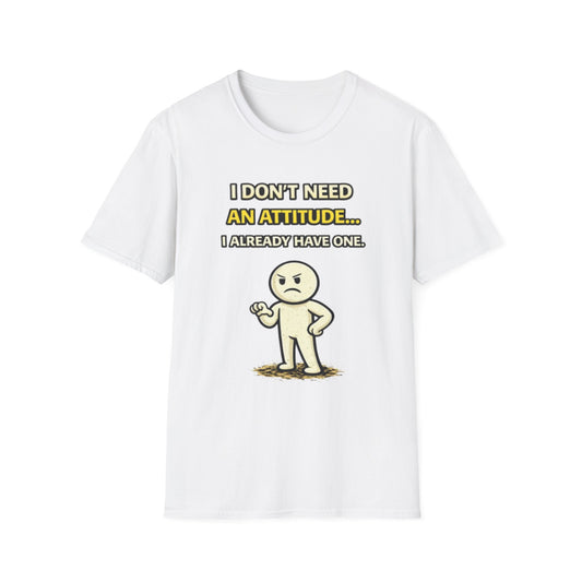 "I Don't Need An Attitude... I Already Have One" Funny Graphic Tee