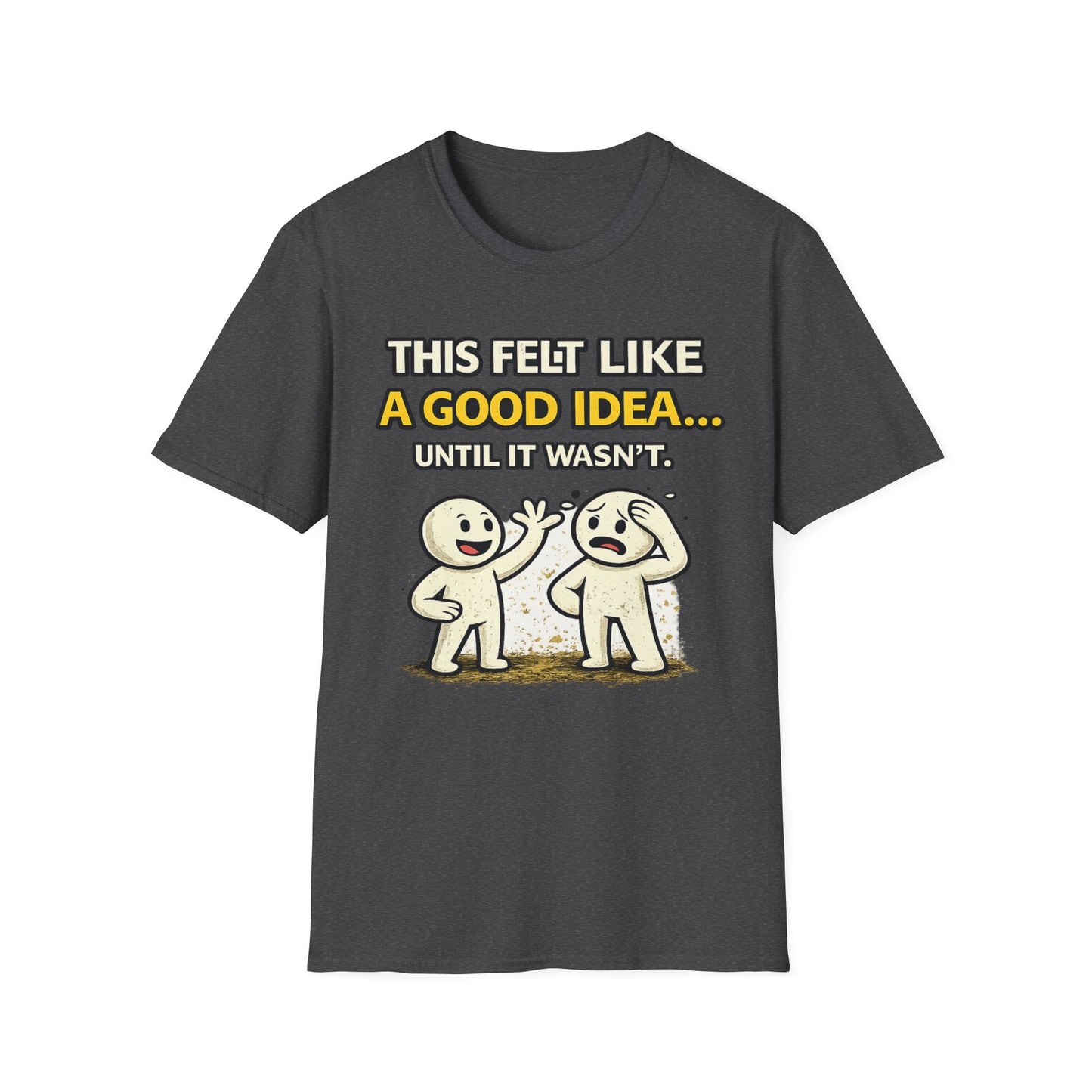 "This Felt Like a Good Idea...Until It Wasn't" Funny Graphic Tee