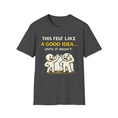 "This Felt Like a Good Idea...Until It Wasn't" Funny Graphic Tee