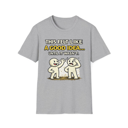 "This Felt Like a Good Idea...Until It Wasn't" Funny Graphic Tee
