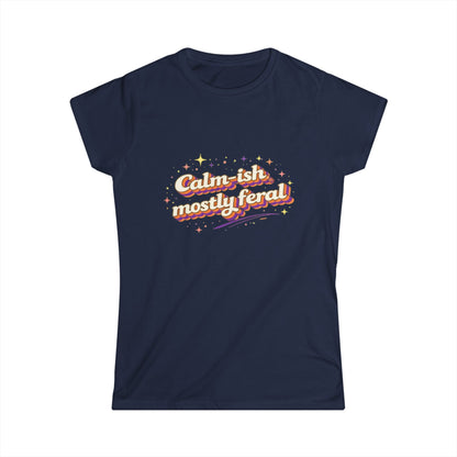 "Calm-ish Mostly Feral" Cute Women's Tee