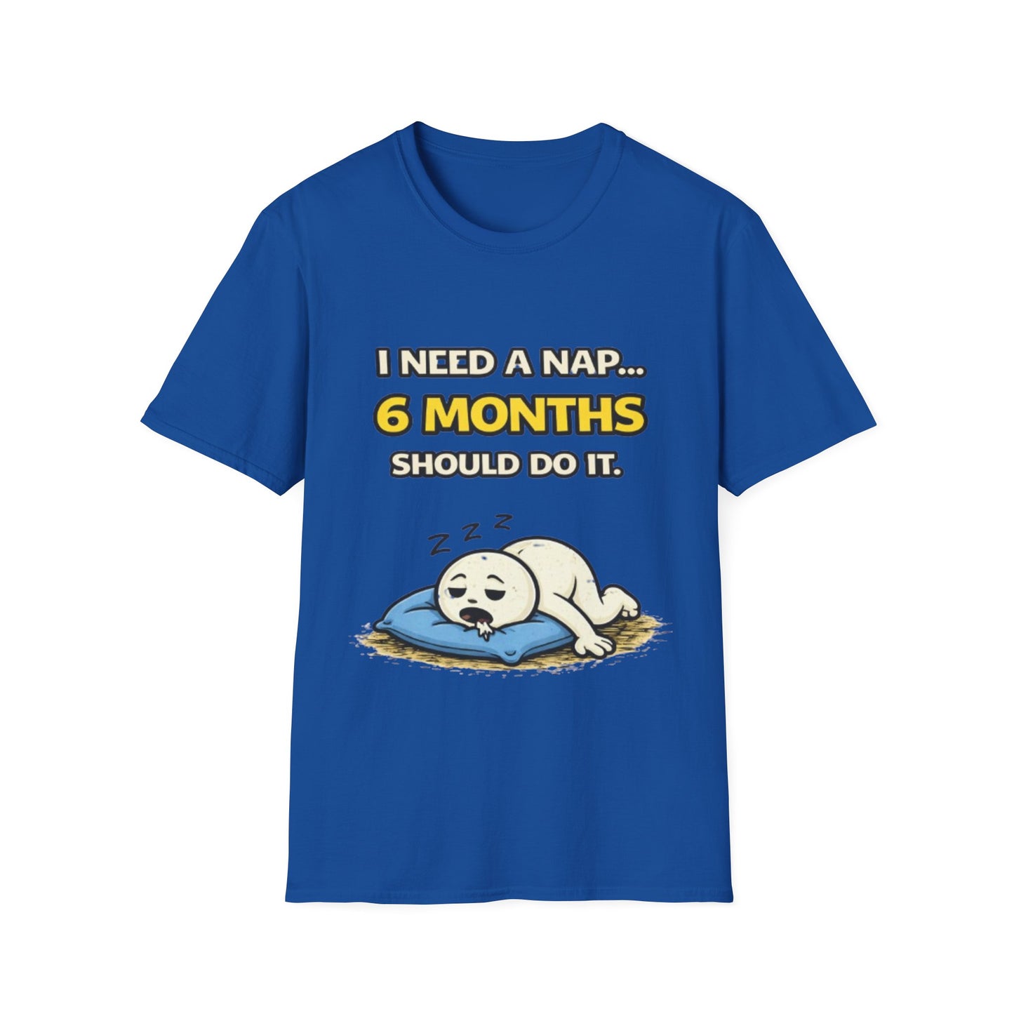 "I Need A Nap... 6 Months Should Do It T-Shirt" Funny Graphic Tee