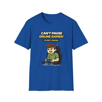 “Can't Pause Online Games - I'm Not Joking” Funny Gamer Graphic Tee