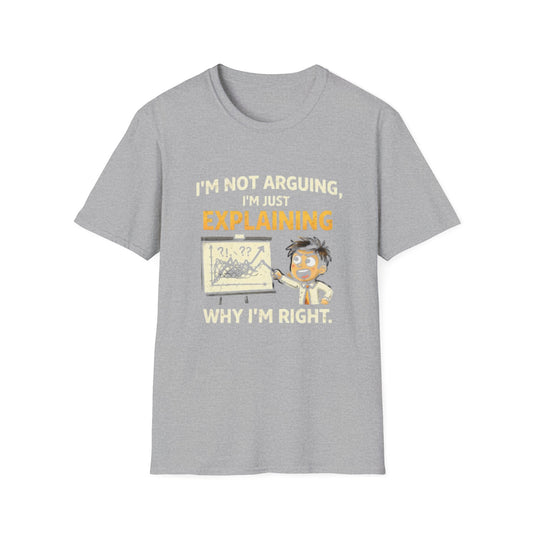 "I'm Not Arguing, I'm Just Explaining Why I’m Right T-Shirt" Funny Graphic Tee