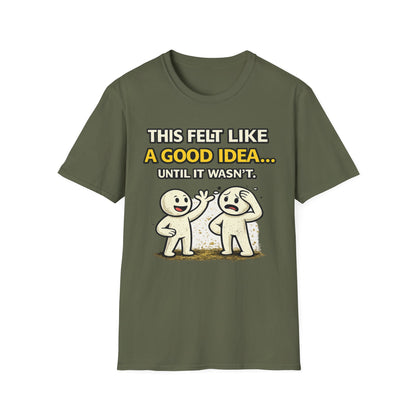 "This Felt Like a Good Idea...Until It Wasn't" Funny Graphic Tee