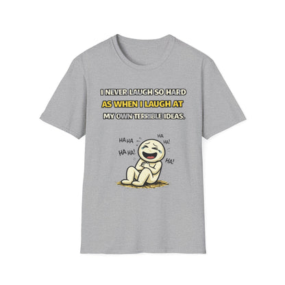 “I Never Laugh So Hard As When I Laugh At My Own Terrible Ideas” Funny Graphic Tee
