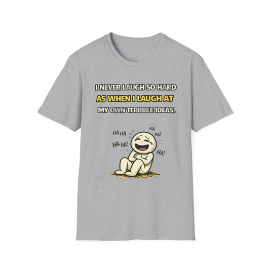 “I Never Laugh So Hard As When I Laugh At My Own Terrible Ideas” Funny Graphic Tee