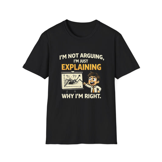 "I'm Not Arguing, I'm Just Explaining Why I’m Right T-Shirt" Funny Graphic Tee
