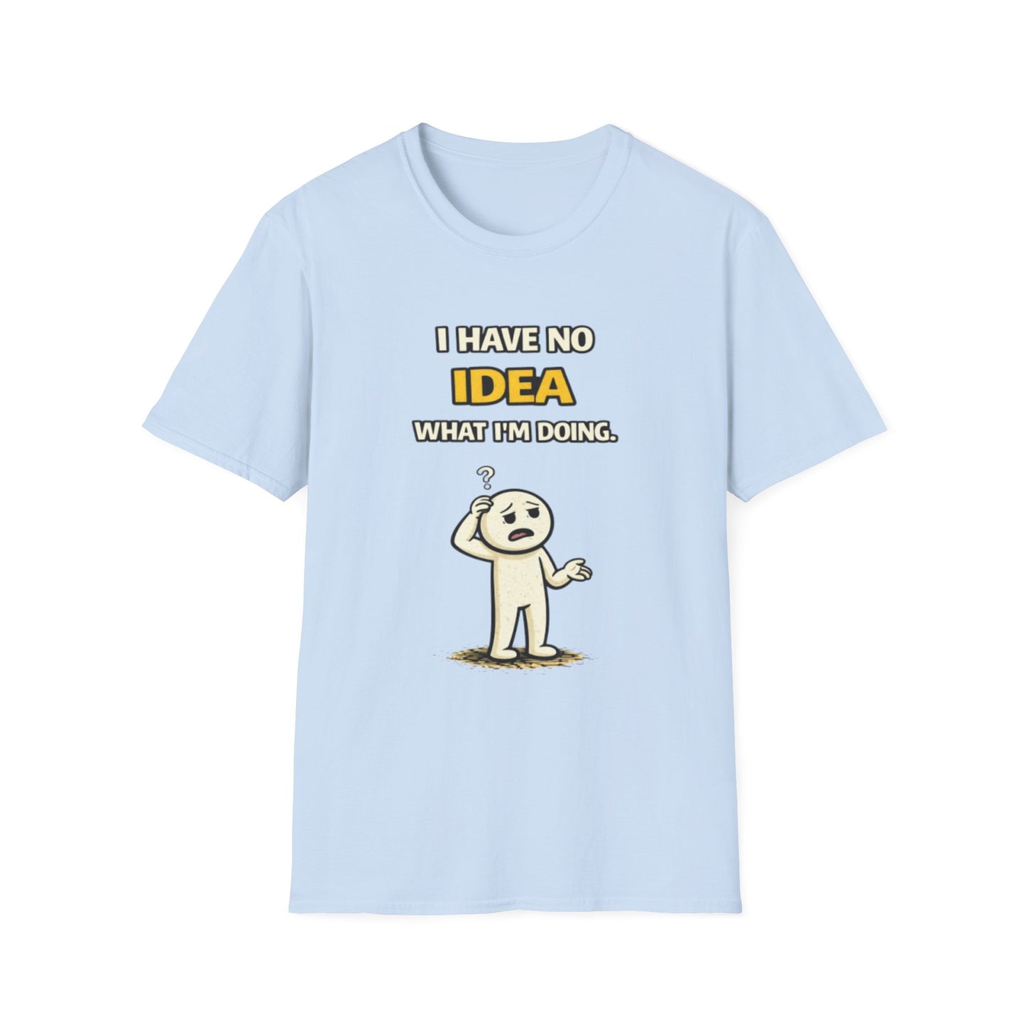 "I Have No Idea What I'm Doing"- Funny Graphic Tee