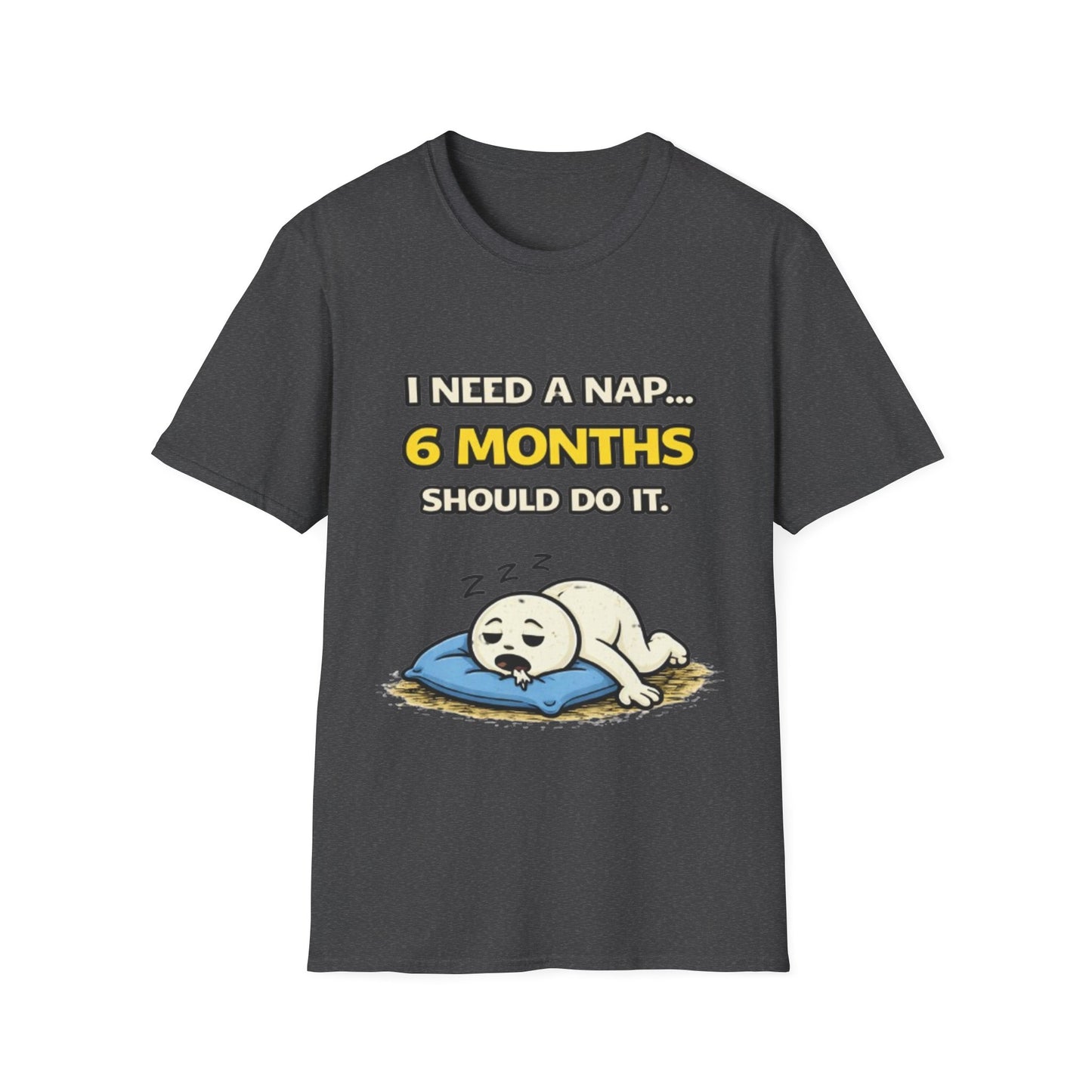 "I Need A Nap... 6 Months Should Do It T-Shirt" Funny Graphic Tee