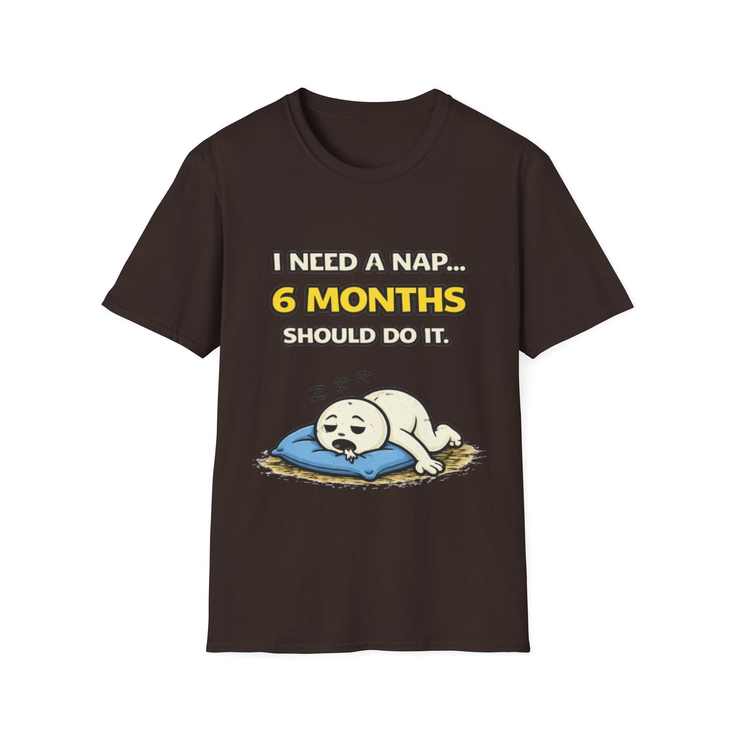 "I Need A Nap... 6 Months Should Do It T-Shirt" Funny Graphic Tee