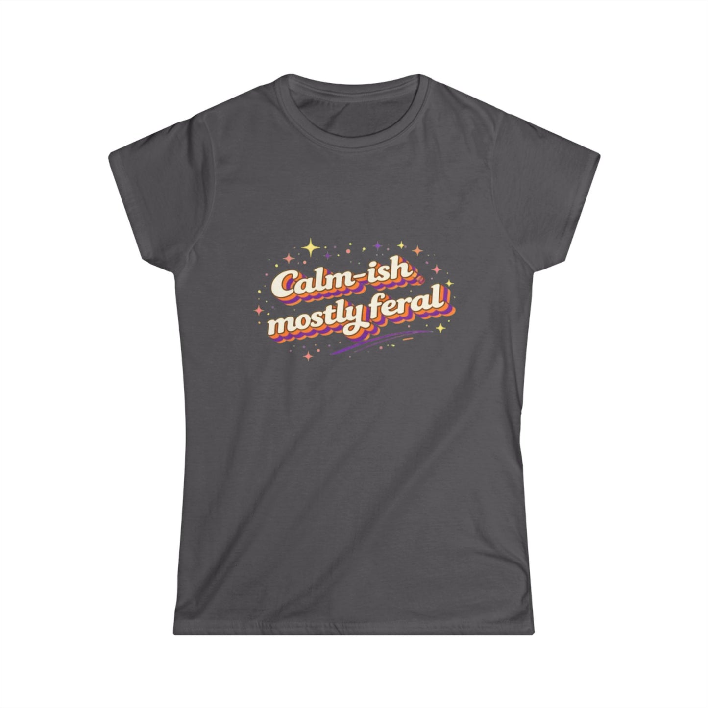 "Calm-ish Mostly Feral" Cute Women's Tee