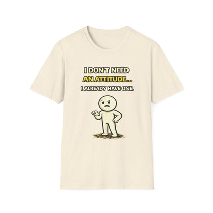 "I Don't Need An Attitude... I Already Have One" Funny Graphic Tee