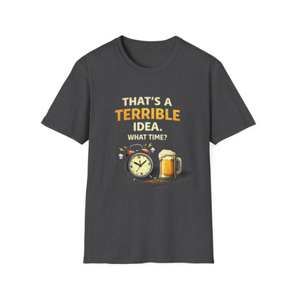 “That’s a Terrible Idea. What Time?” Funny Graphic Tee