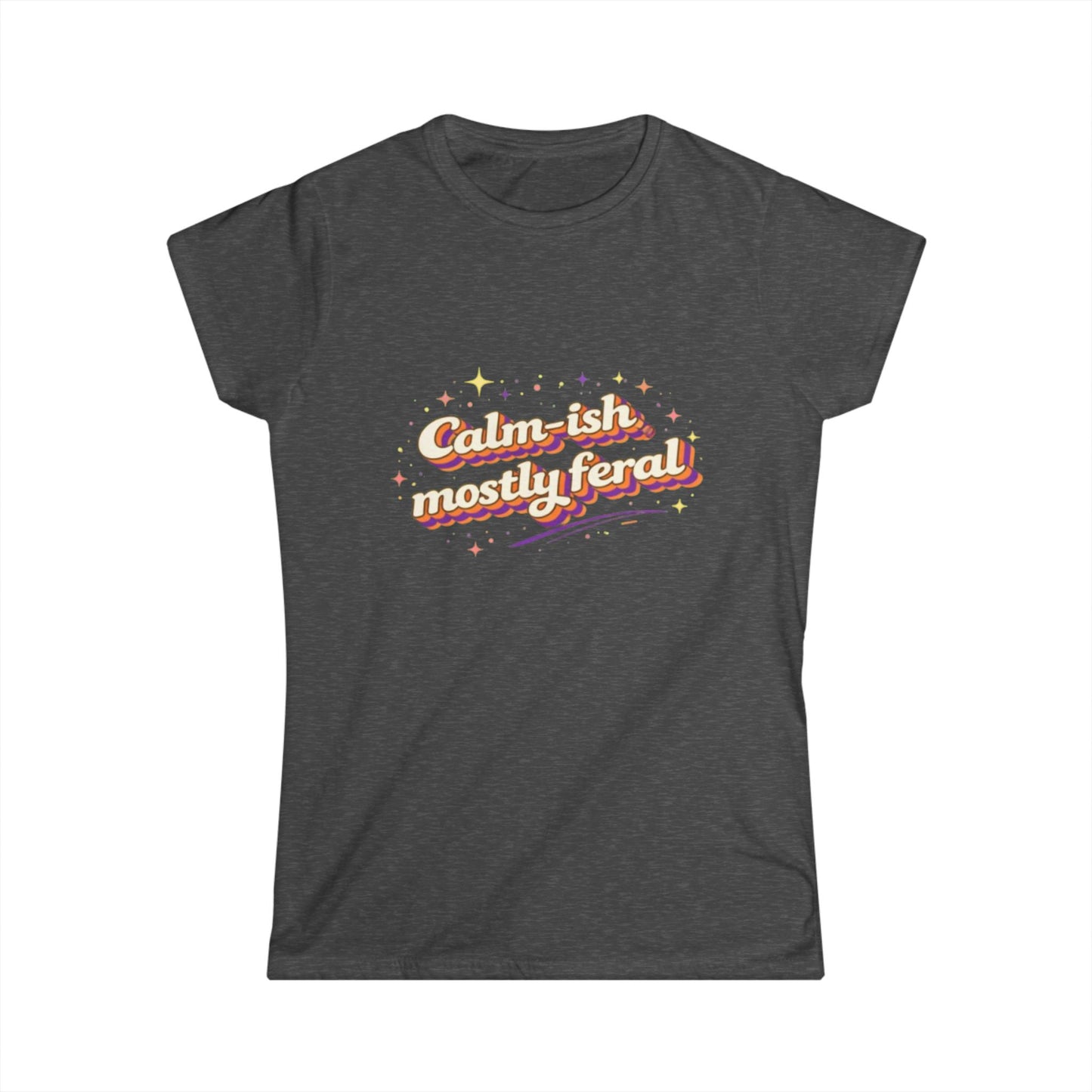 "Calm-ish Mostly Feral" Cute Women's Tee