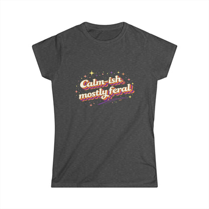 "Calm-ish Mostly Feral" Cute Women's Tee