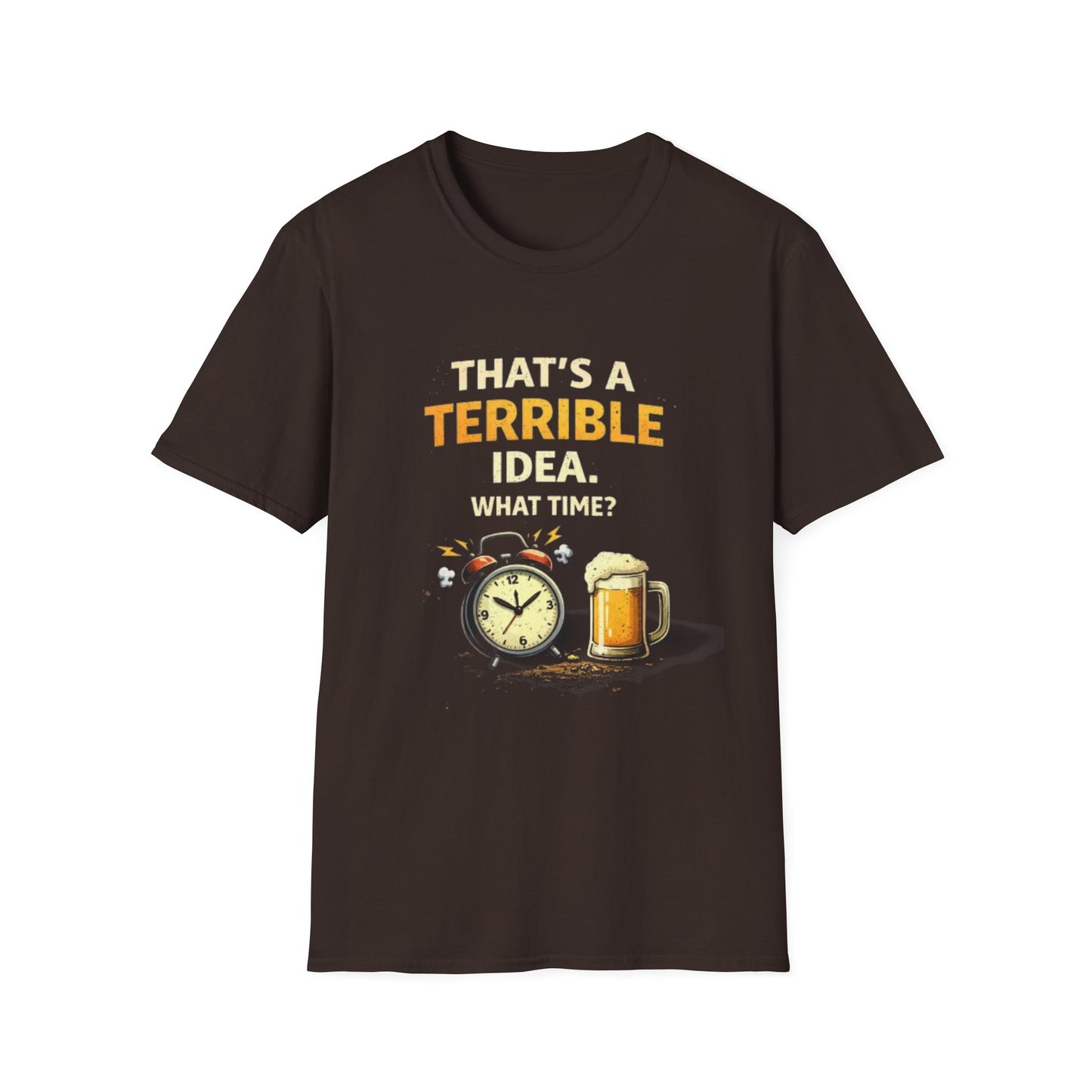 “That’s a Terrible Idea. What Time?” Funny Graphic Tee