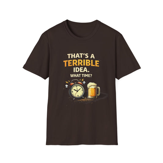 “That’s a Terrible Idea. What Time?” Funny Graphic Tee