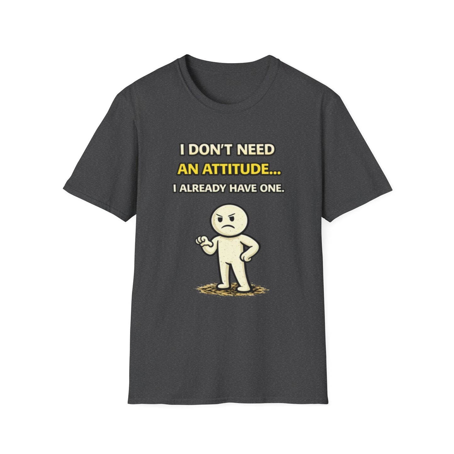 "I Don't Need An Attitude... I Already Have One" Funny Graphic Tee