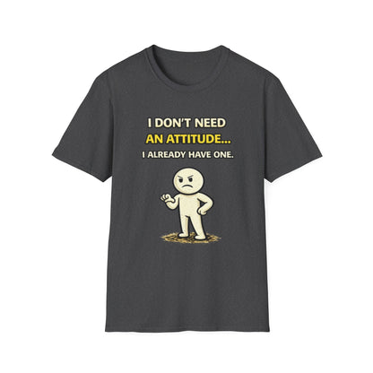 "I Don't Need An Attitude... I Already Have One" Funny Graphic Tee