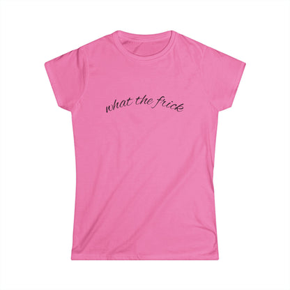 "what the frick" Women's Casual Tee