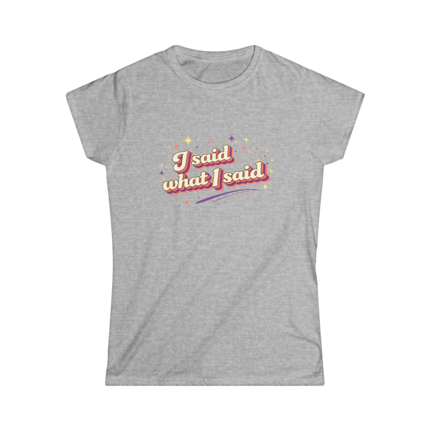 "I Said What I Said" Cute Women's Tees
